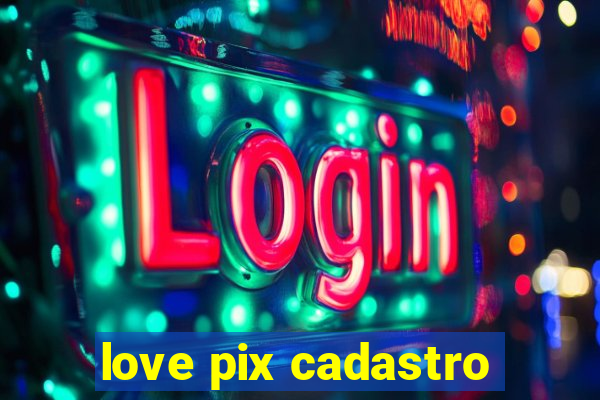 love pix cadastro